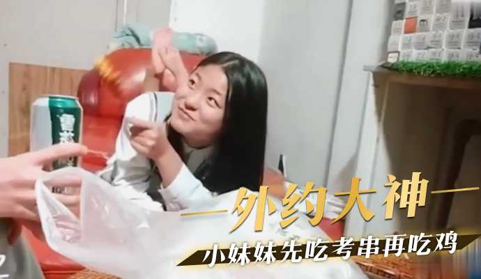 外约大神 小妹妹先吃考串再吃鸡